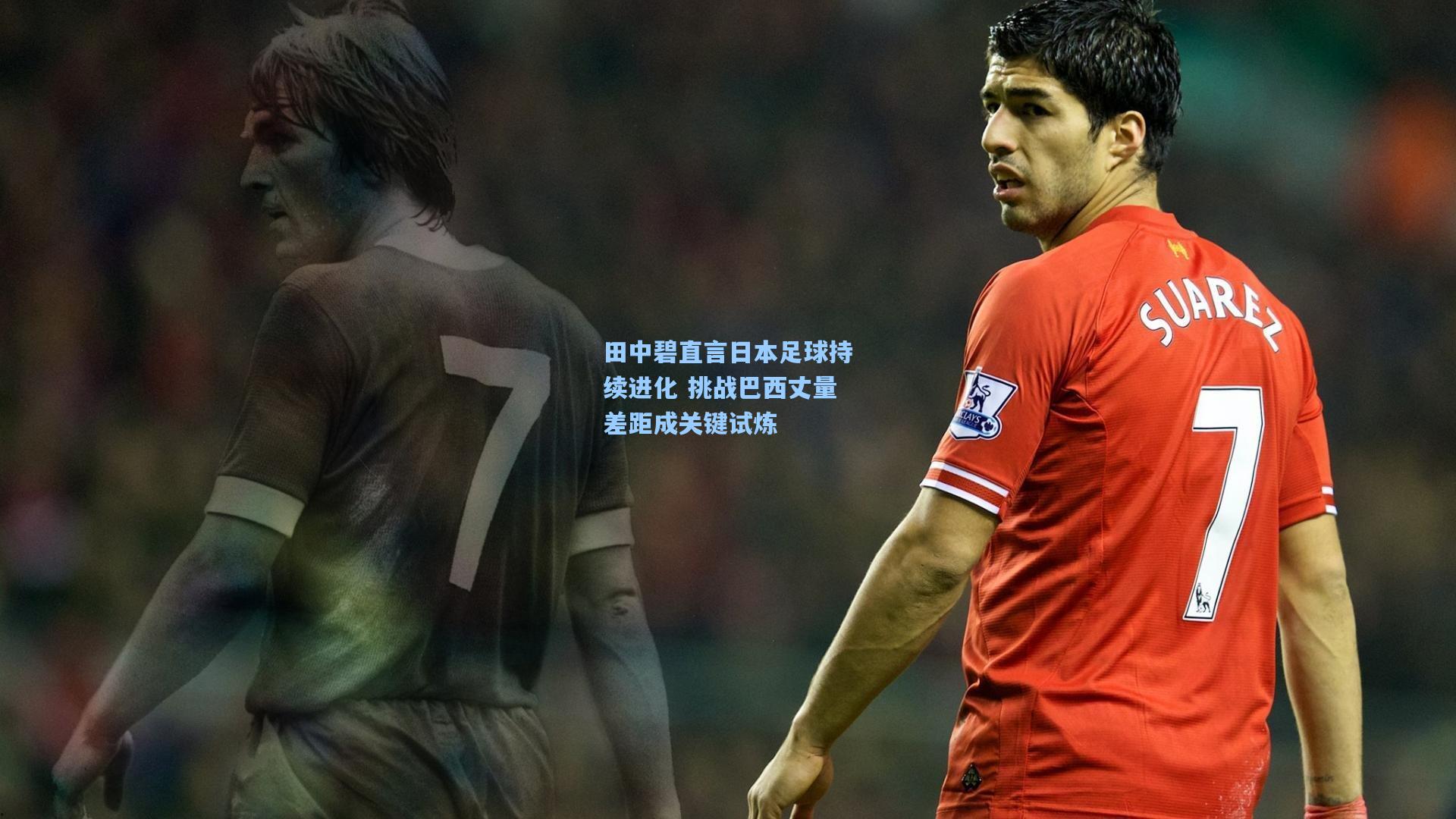 田中碧直言日本足球持续进化 挑战巴西丈量差距成关键试炼