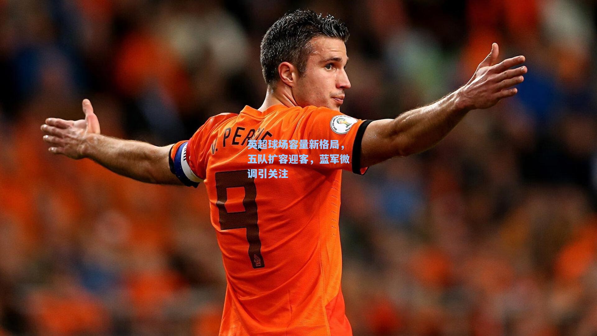 英超球场容量新格局，五队扩容迎客，蓝军微调引关注